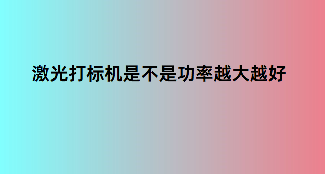 激光打標(biāo)機(jī)是不是功率越大越好(圖1)