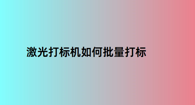 激光打標(biāo)機(jī)如何批量打標(biāo)(圖1)