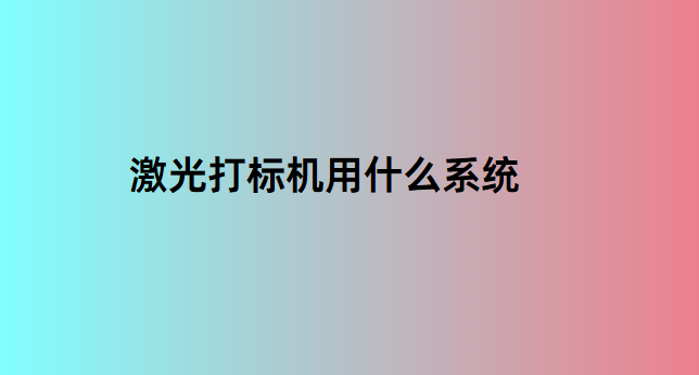 激光打標機用什么系統(tǒng)(圖1)