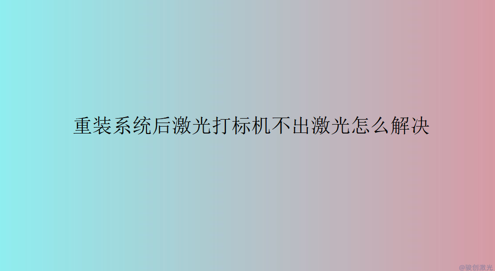 重裝系統(tǒng)后激光打標機不出激光怎么解決