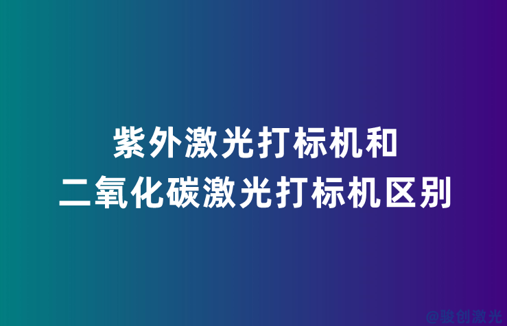 紫外激光打標機和二氧化碳激光打標機區(qū)別
