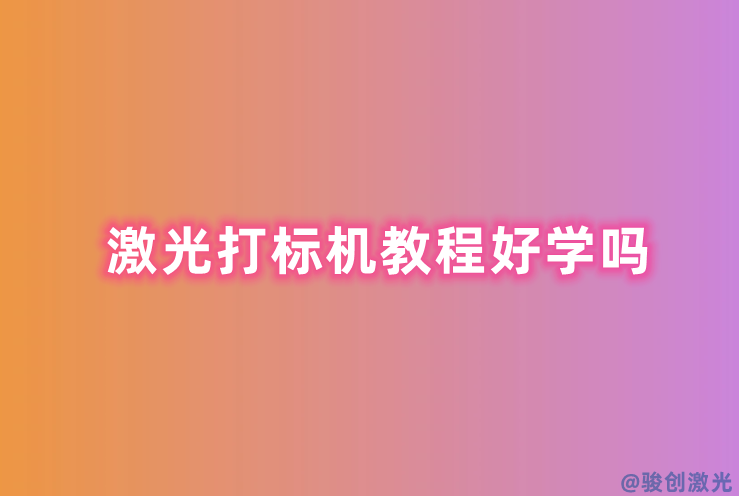 激光打標(biāo)機(jī)教程好學(xué)嗎