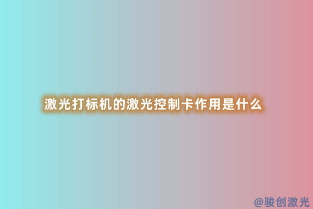 激光打標(biāo)機(jī)的激光控制卡作用是什么
