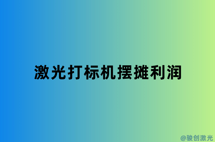 激光打標(biāo)機(jī)擺攤利潤