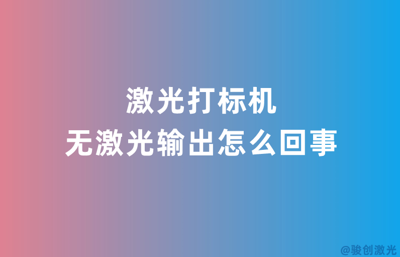 激光打標(biāo)機(jī)無激光輸出怎么回事
