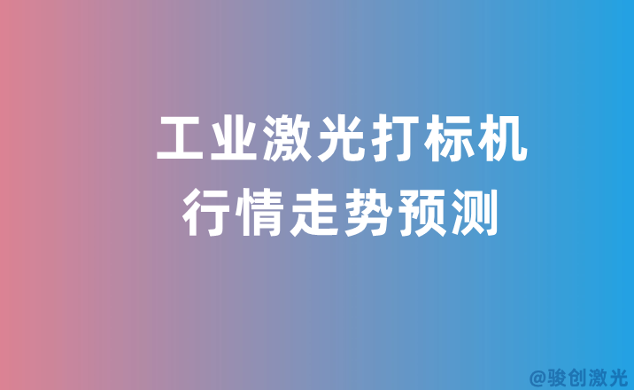 工業(yè)激光打標(biāo)機(jī)行情走勢預(yù)測