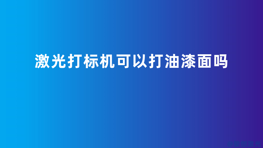 激光打標(biāo)機(jī)可以打油漆面嗎